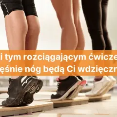 Jak rozciągać nogi, aby uniknąć kontuzji i poprawić elastyczność